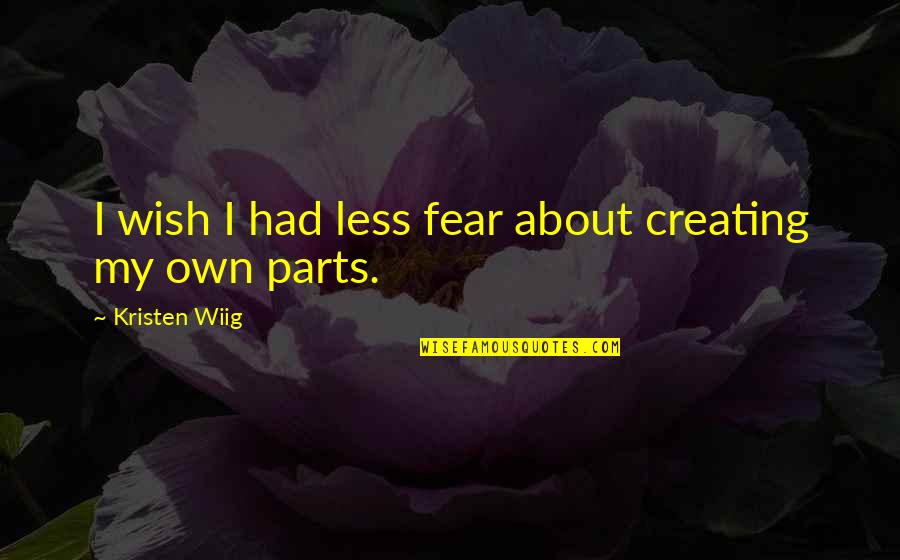 Sinirli Insan Quotes By Kristen Wiig: I wish I had less fear about creating