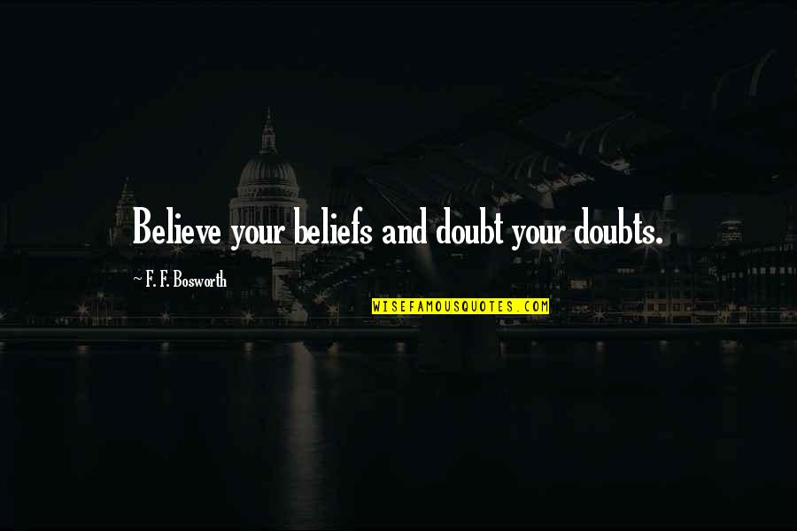 Sinirliyken Dinlenecek Quotes By F. F. Bosworth: Believe your beliefs and doubt your doubts. Sinirliyken Dinlenecek Quotes By F. F. Bosworth: Believe your beliefs and doubt your doubts.