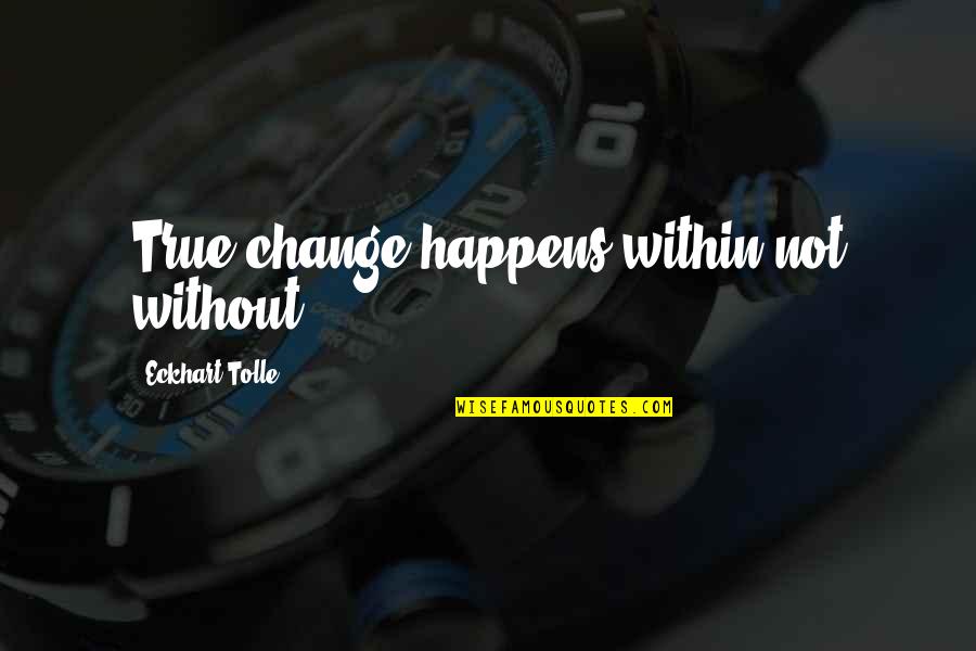 Sinisa Kovacevic Quotes By Eckhart Tolle: True change happens within not without