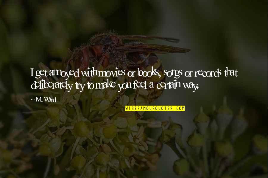 Siniscalco Primitivo Quotes By M. Ward: I get annoyed with movies or books, songs Siniscalco Primitivo Quotes By M. Ward: I get annoyed with movies or books, songs