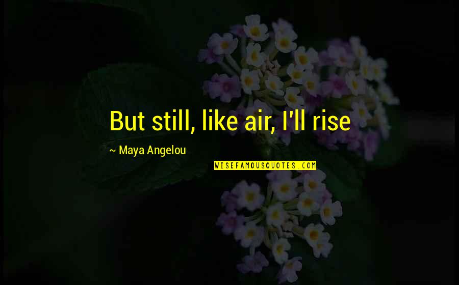 Siniscalco Primitivo Quotes By Maya Angelou: But still, like air, I'll rise Siniscalco Primitivo Quotes By Maya Angelou: But still, like air, I'll rise