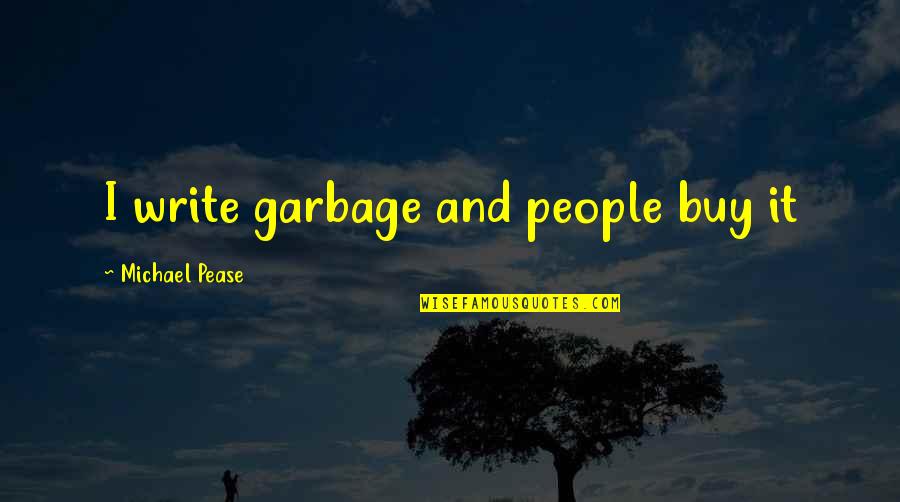 Siniscalco Primitivo Quotes By Michael Pease: I write garbage and people buy it Siniscalco Primitivo Quotes By Michael Pease: I write garbage and people buy it