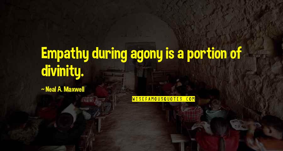 Sinister Dexter Quotes By Neal A. Maxwell: Empathy during agony is a portion of divinity. Sinister Dexter Quotes By Neal A. Maxwell: Empathy during agony is a portion of divinity.