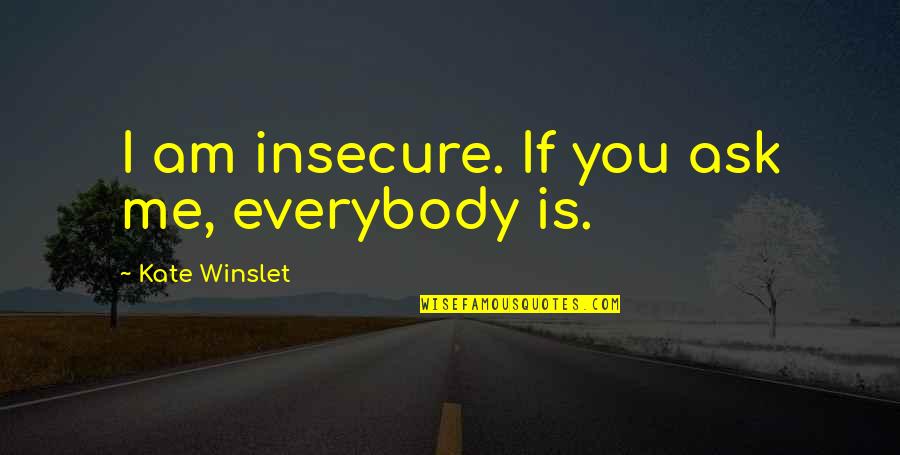 Sinister Quote Quotes By Kate Winslet: I am insecure. If you ask me, everybody