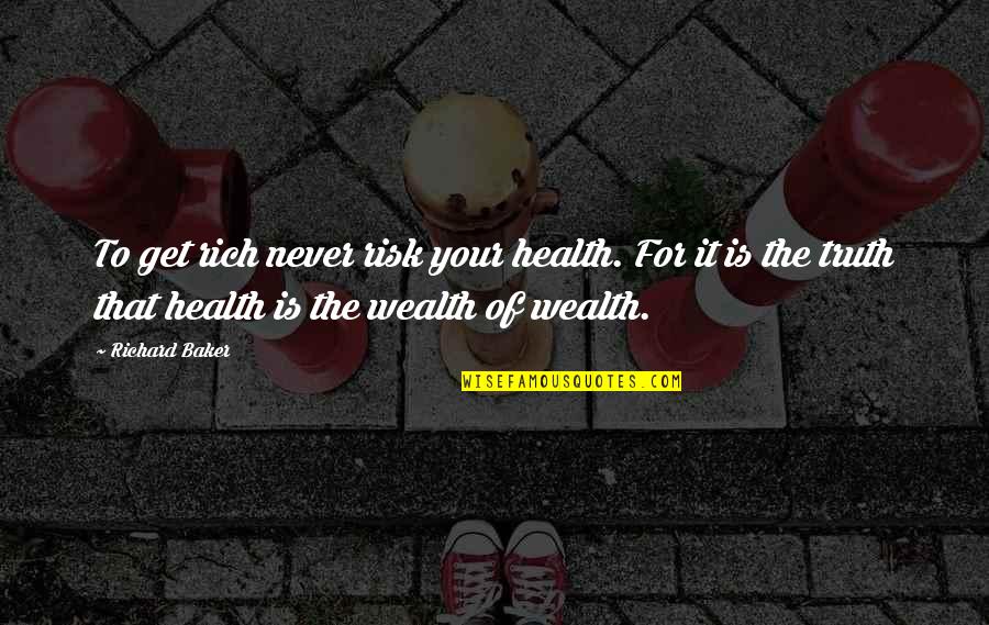 Sinister Quote Quotes By Richard Baker: To get rich never risk your health. For