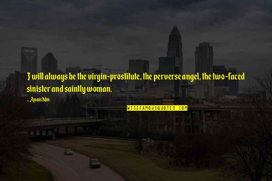 Sinister Quotes By Anais Nin: I will always be the virgin-prostitute, the perverse