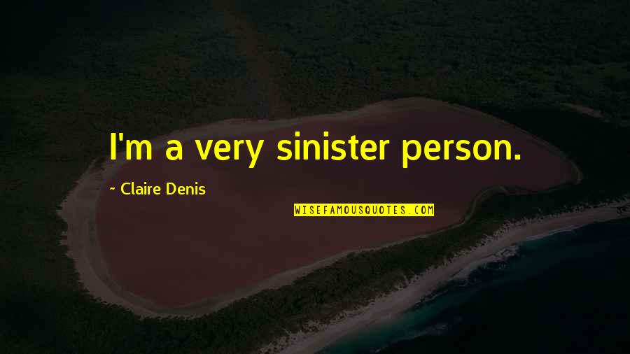 Sinister Quotes By Claire Denis: I'm a very sinister person.