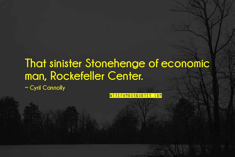 Sinister Quotes By Cyril Connolly: That sinister Stonehenge of economic man, Rockefeller Center.