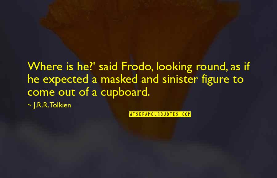 Sinister Quotes By J.R.R. Tolkien: Where is he?' said Frodo, looking round, as