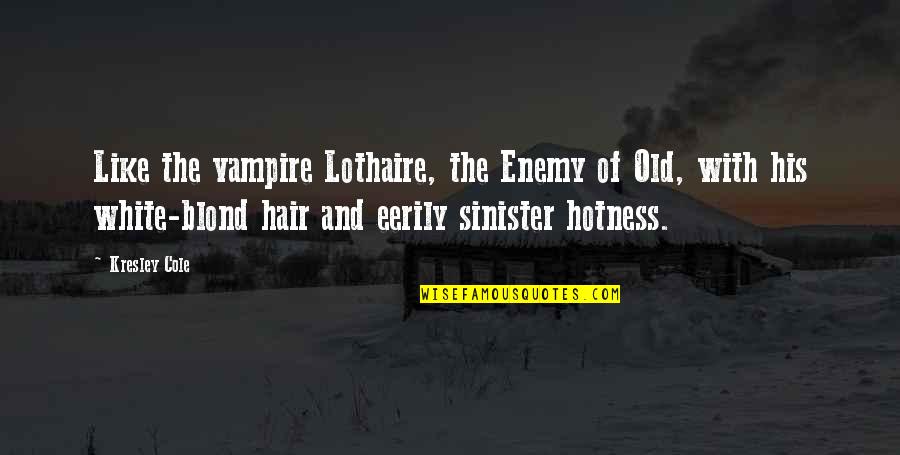 Sinister Quotes By Kresley Cole: Like the vampire Lothaire, the Enemy of Old,
