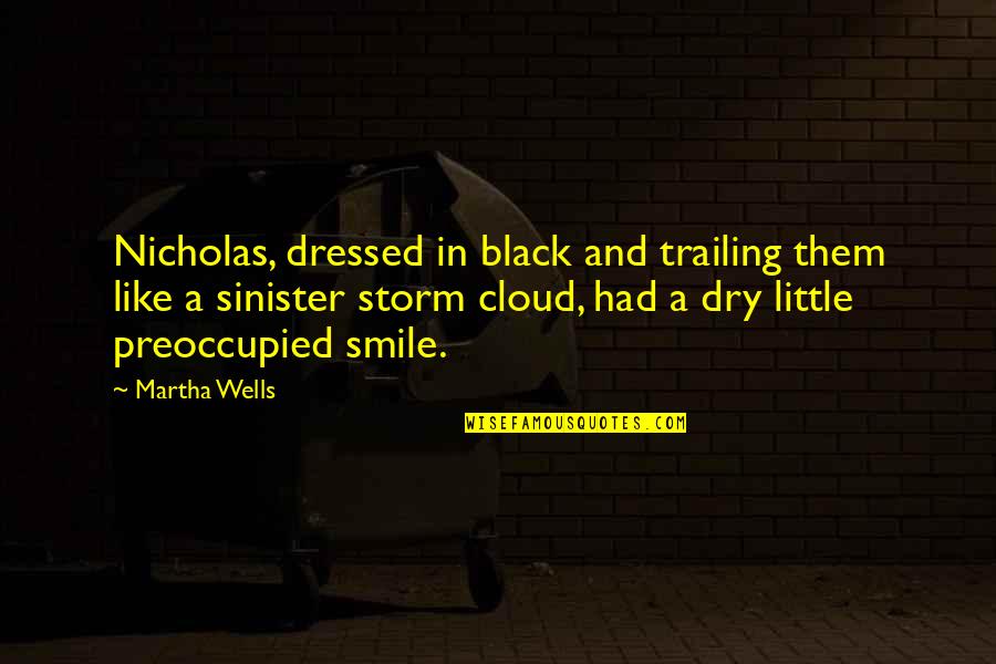 Sinister Quotes By Martha Wells: Nicholas, dressed in black and trailing them like