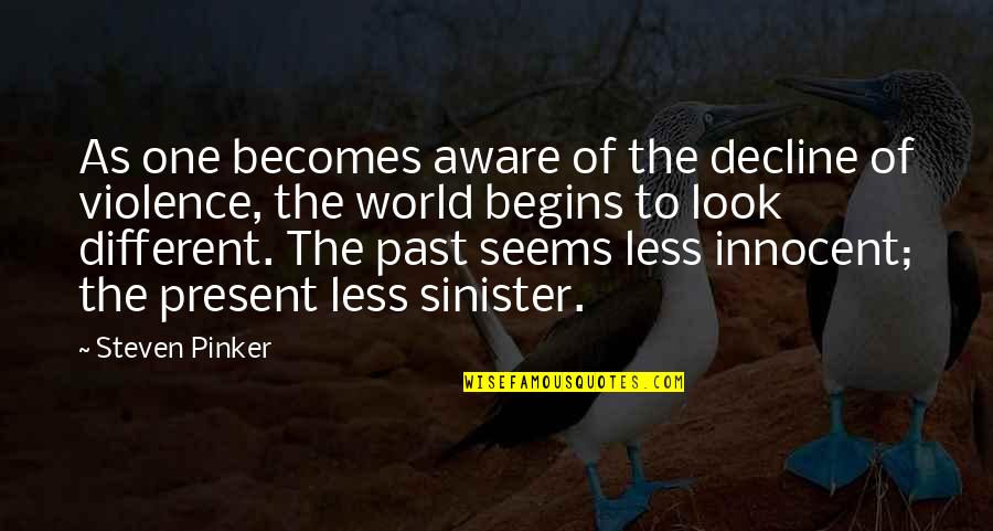 Sinister Quotes By Steven Pinker: As one becomes aware of the decline of Sinister Quotes By Steven Pinker: As one becomes aware of the decline of