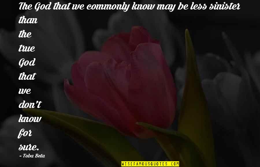 Sinister Quotes By Toba Beta: The God that we commonly know may be