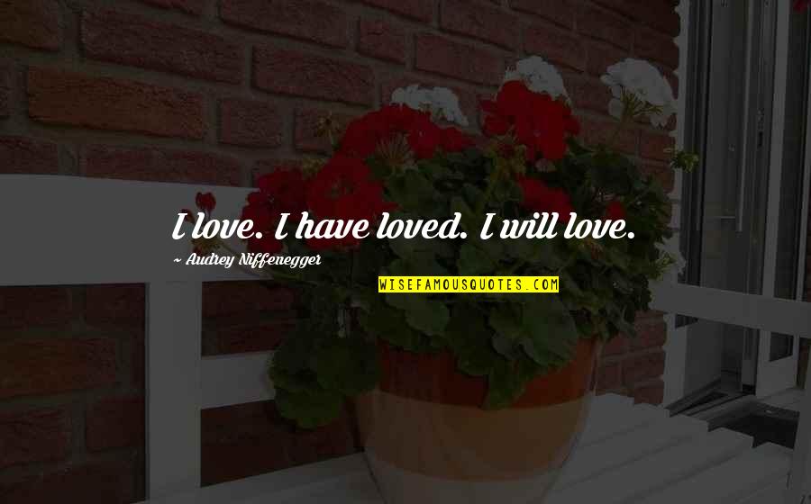 Sinisterly Combo Quotes By Audrey Niffenegger: I love. I have loved. I will love. Sinisterly Combo Quotes By Audrey Niffenegger: I love. I have loved. I will love.