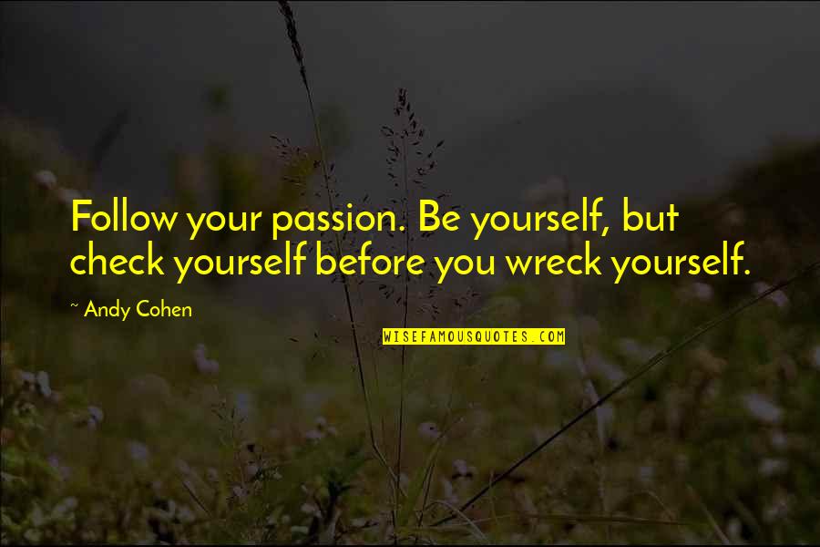 Sinisterly Synonyms Quotes By Andy Cohen: Follow your passion. Be yourself, but check yourself