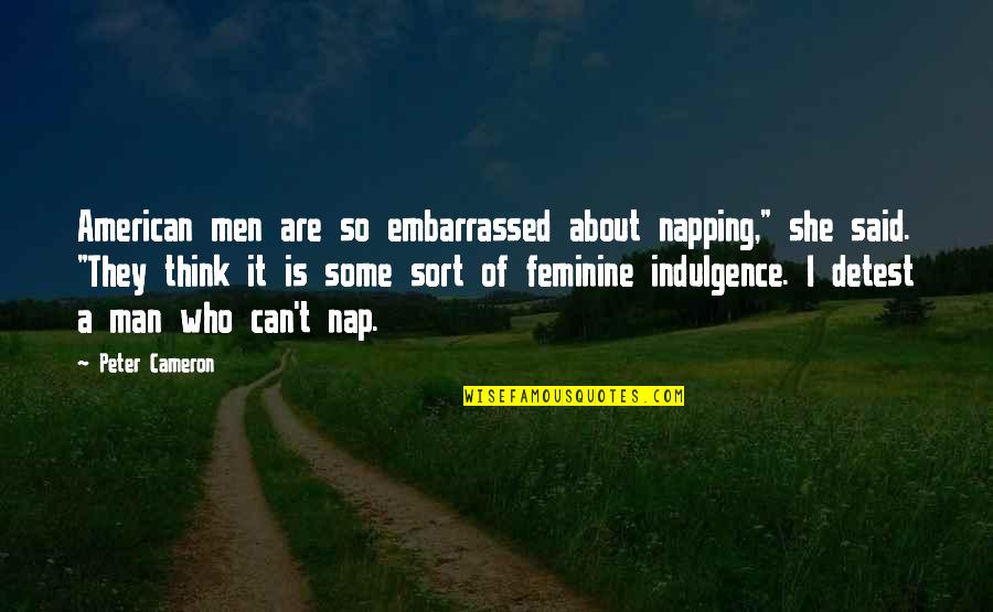 Sinisterly Synonyms Quotes By Peter Cameron: American men are so embarrassed about napping," she Sinisterly Synonyms Quotes By Peter Cameron: American men are so embarrassed about napping," she