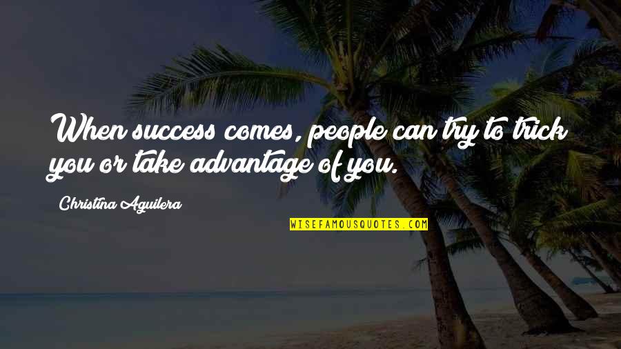 Sinisters Movie Quotes By Christina Aguilera: When success comes, people can try to trick Sinisters Movie Quotes By Christina Aguilera: When success comes, people can try to trick