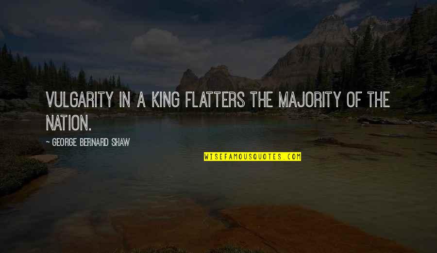 Sinistral Brewery Quotes By George Bernard Shaw: Vulgarity in a king flatters the majority of Sinistral Brewery Quotes By George Bernard Shaw: Vulgarity in a king flatters the majority of