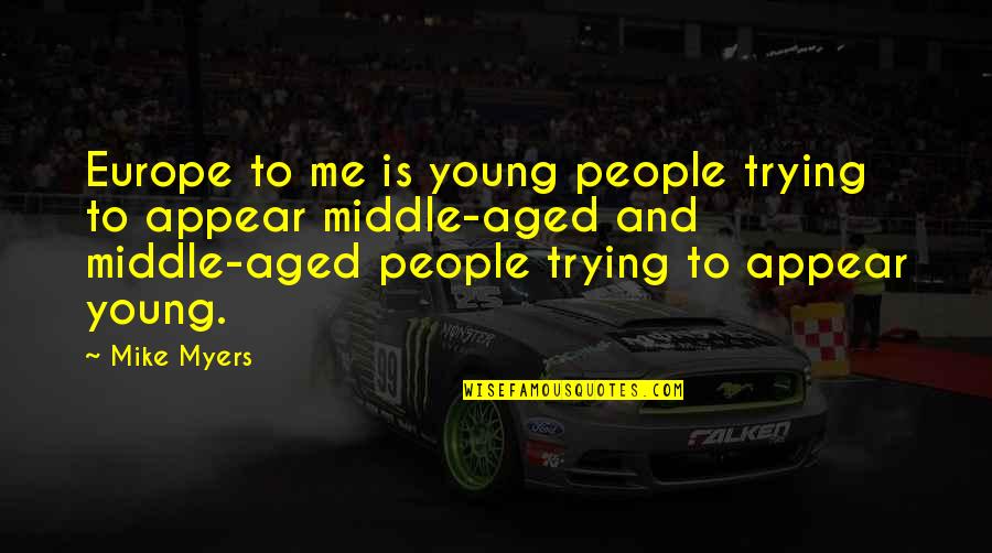 Sinistrality Quotes By Mike Myers: Europe to me is young people trying to Sinistrality Quotes By Mike Myers: Europe to me is young people trying to