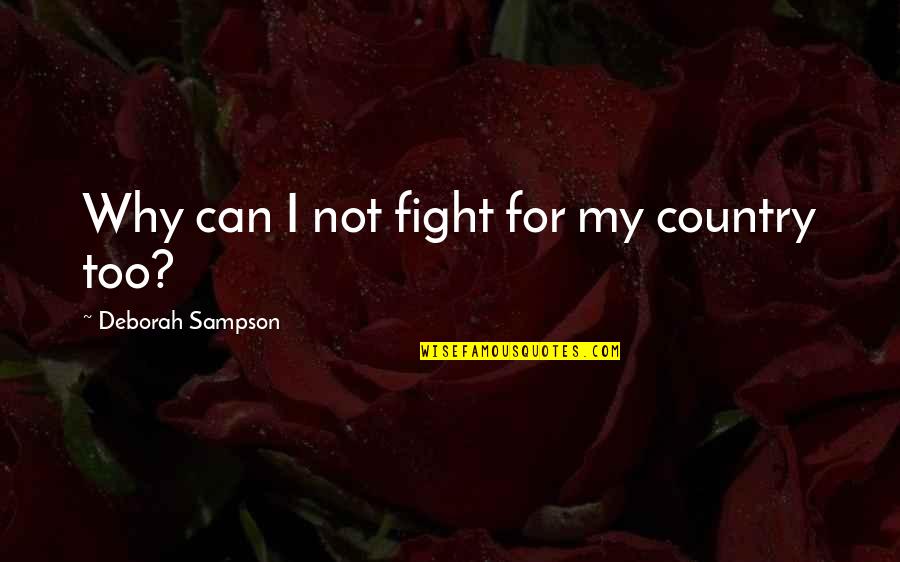 Sinite Poison Quotes By Deborah Sampson: Why can I not fight for my country