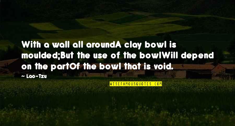 Sinite Quotes By Lao-Tzu: With a wall all aroundA clay bowl is