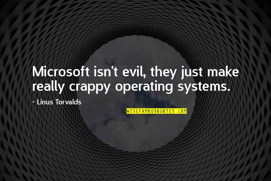 Sinite Quotes By Linus Torvalds: Microsoft isn't evil, they just make really crappy