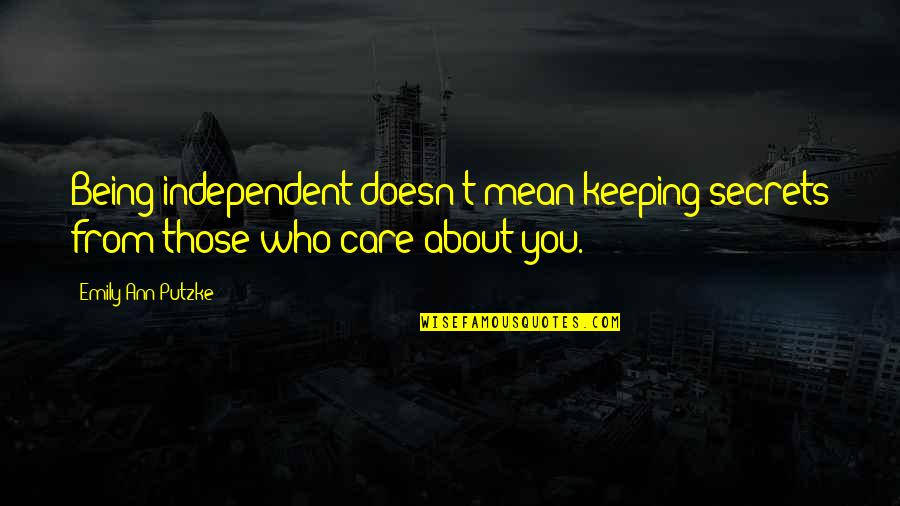 Siniteen Quotes By Emily Ann Putzke: Being independent doesn't mean keeping secrets from those