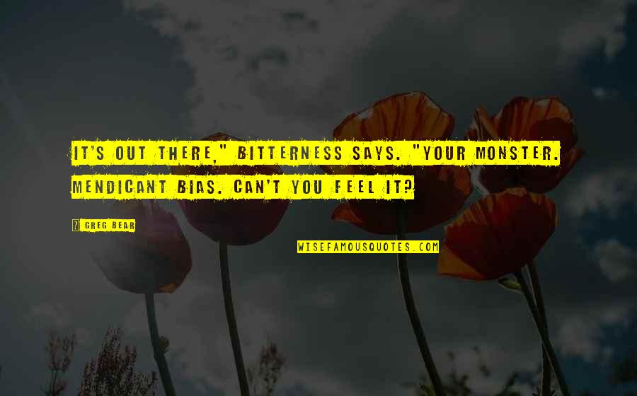 Sinitta I Just Wanna Quotes By Greg Bear: It's out there," Bitterness says. "Your monster. Mendicant