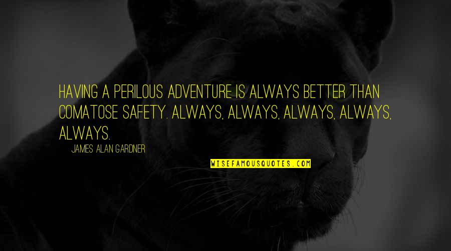 Sinitta Quotes By James Alan Gardner: Having a perilous adventure is always better than