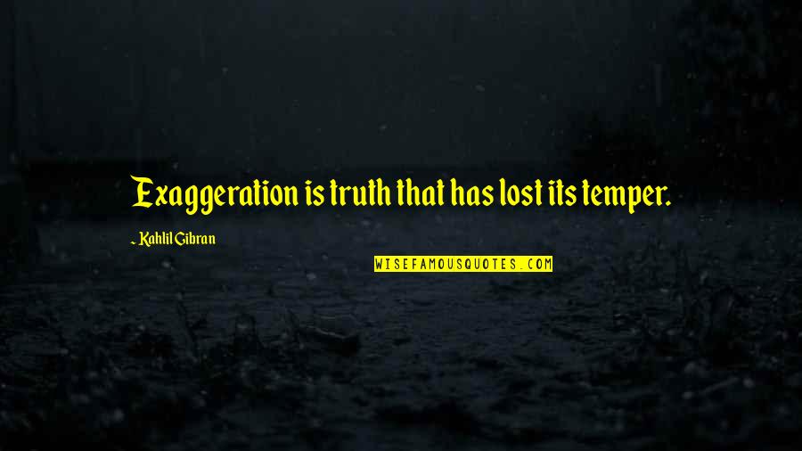 Sinjai Kab Quotes By Kahlil Gibran: Exaggeration is truth that has lost its temper.