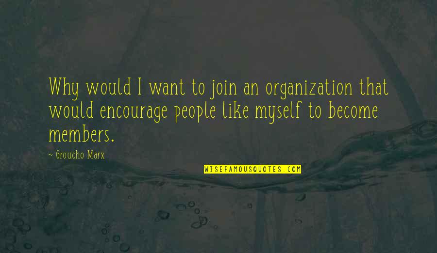 Sinjali Quotes By Groucho Marx: Why would I want to join an organization