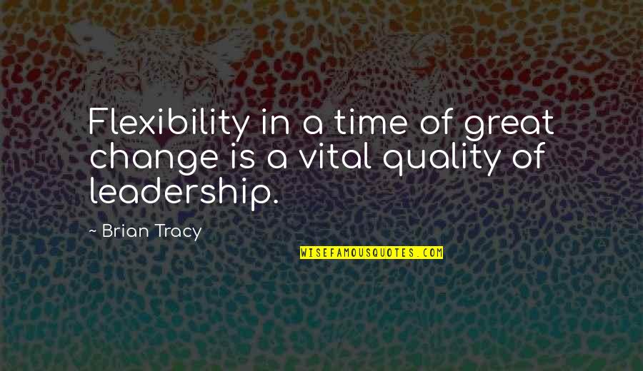 Sinjin Smith Quotes By Brian Tracy: Flexibility in a time of great change is