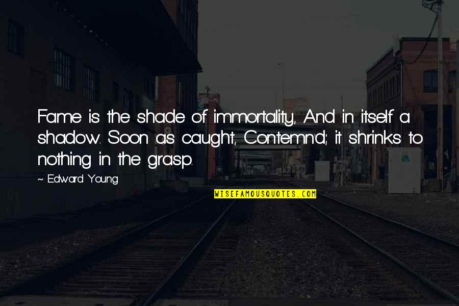 Sinjunsgrammarians Quotes By Edward Young: Fame is the shade of immortality, And in