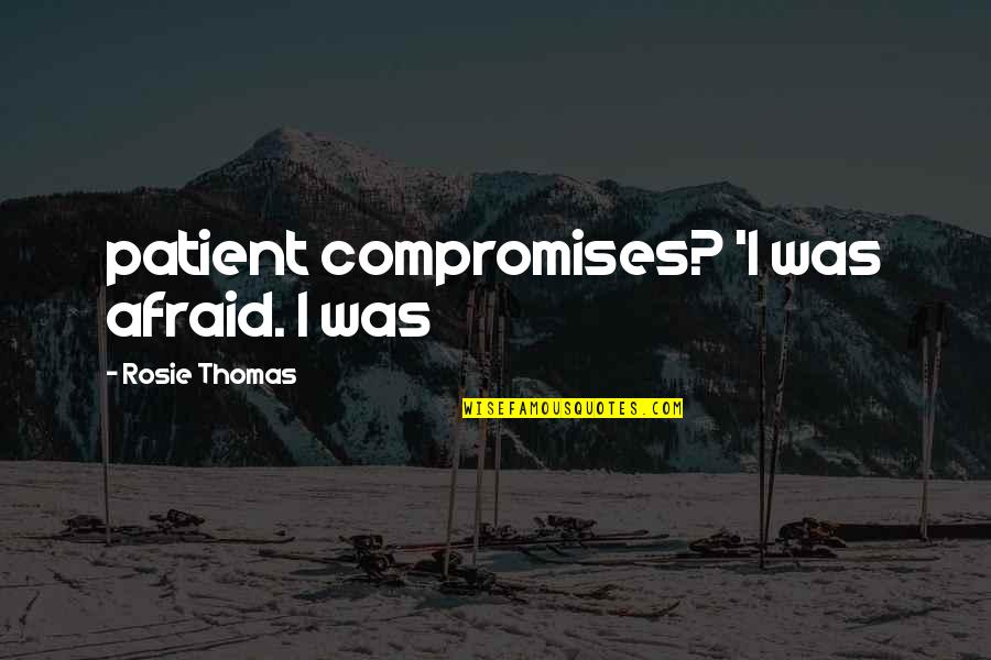 Sinjunsgrammarians Quotes By Rosie Thomas: patient compromises? 'I was afraid. I was