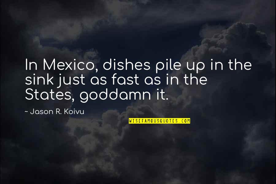 Sink Quotes By Jason R. Koivu: In Mexico, dishes pile up in the sink