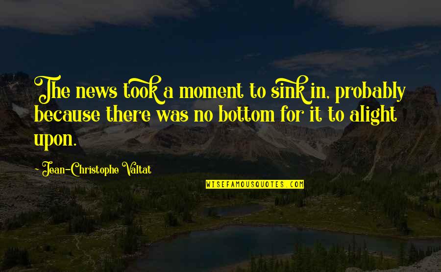 Sink Quotes By Jean-Christophe Valtat: The news took a moment to sink in,