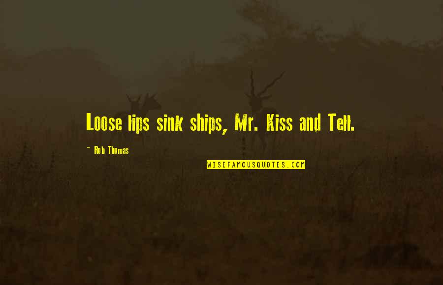 Sink Quotes By Rob Thomas: Loose lips sink ships, Mr. Kiss and Tell.