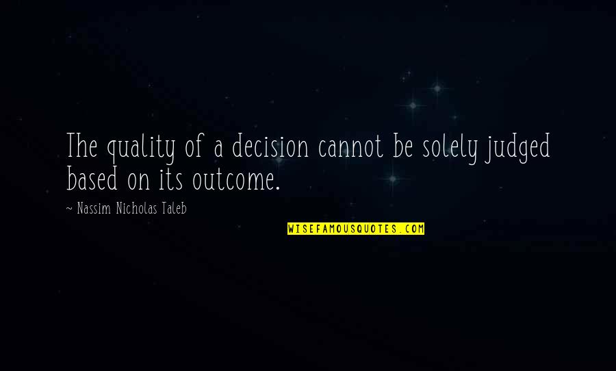 Sink The Bismarck Quotes By Nassim Nicholas Taleb: The quality of a decision cannot be solely Sink The Bismarck Quotes By Nassim Nicholas Taleb: The quality of a decision cannot be solely