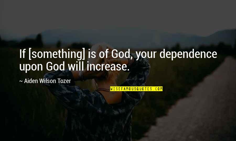 Sinka Kutya Quotes By Aiden Wilson Tozer: If [something] is of God, your dependence upon