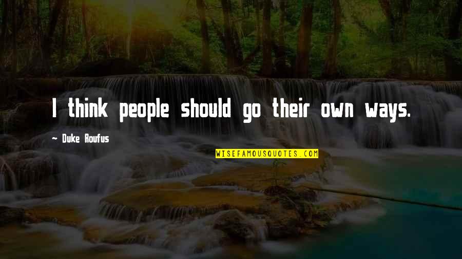 Sinkatex Quotes By Duke Roufus: I think people should go their own ways. Sinkatex Quotes By Duke Roufus: I think people should go their own ways.