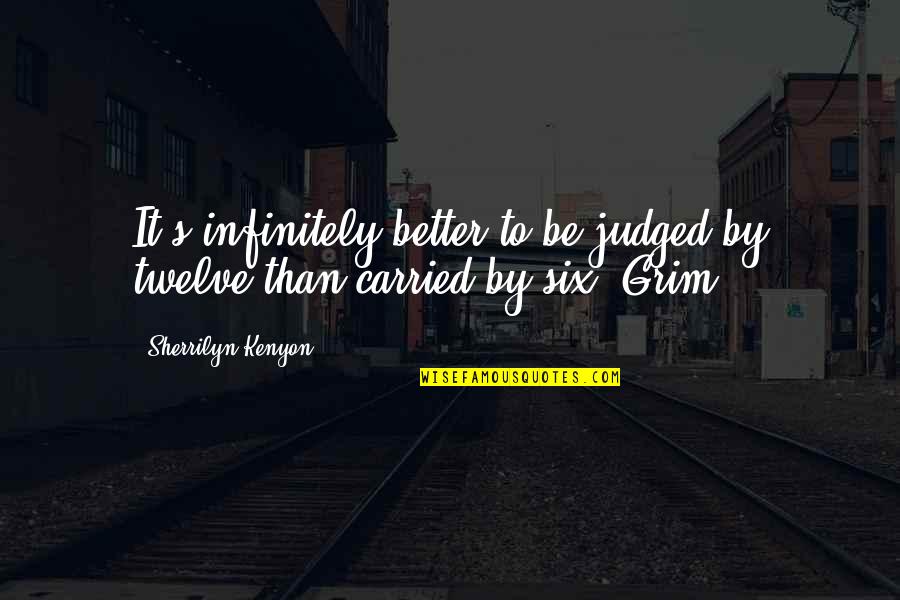 Sinkers Molds Quotes By Sherrilyn Kenyon: It's infinitely better to be judged by twelve Sinkers Molds Quotes By Sherrilyn Kenyon: It's infinitely better to be judged by twelve