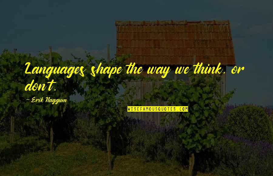 Sinkholes Rs3 Quotes By Erik Naggum: Languages shape the way we think, or don't. Sinkholes Rs3 Quotes By Erik Naggum: Languages shape the way we think, or don't.