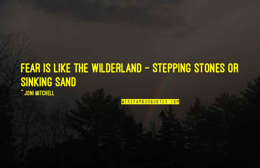 Sinking Sand Quotes By Joni Mitchell: Fear is like the wilderland - Stepping stones