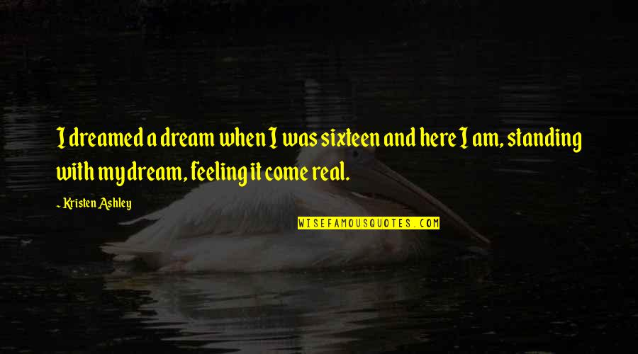 Sinkings Quotes By Kristen Ashley: I dreamed a dream when I was sixteen