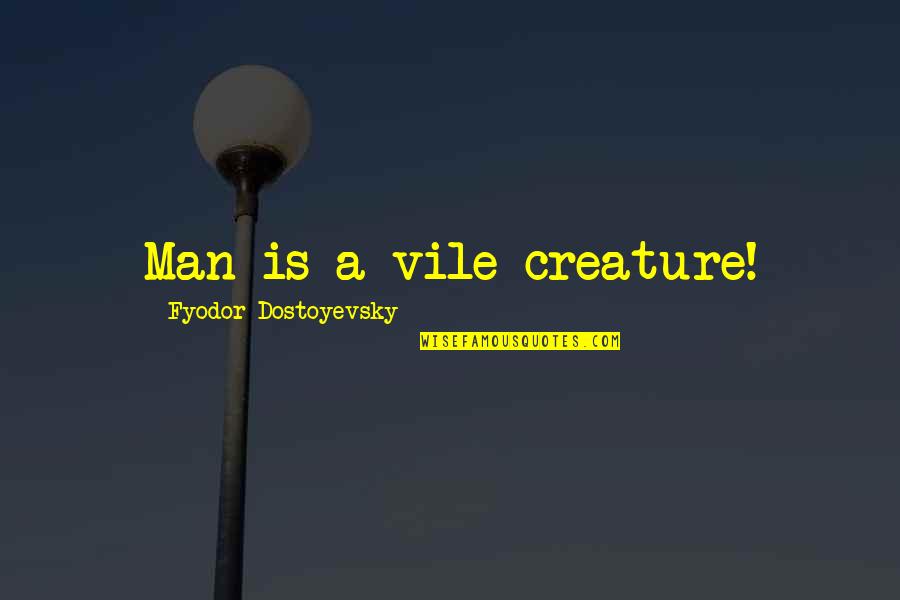 Sinkovits Art Quotes By Fyodor Dostoyevsky: Man is a vile creature! Sinkovits Art Quotes By Fyodor Dostoyevsky: Man is a vile creature!