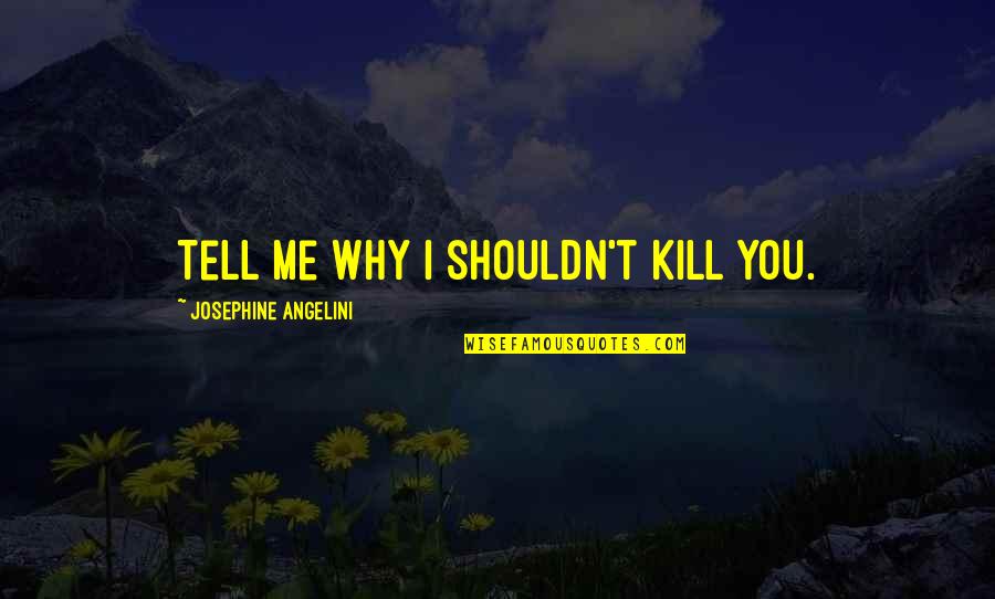 Sinkovits Art Quotes By Josephine Angelini: Tell me why I shouldn't kill you. Sinkovits Art Quotes By Josephine Angelini: Tell me why I shouldn't kill you.