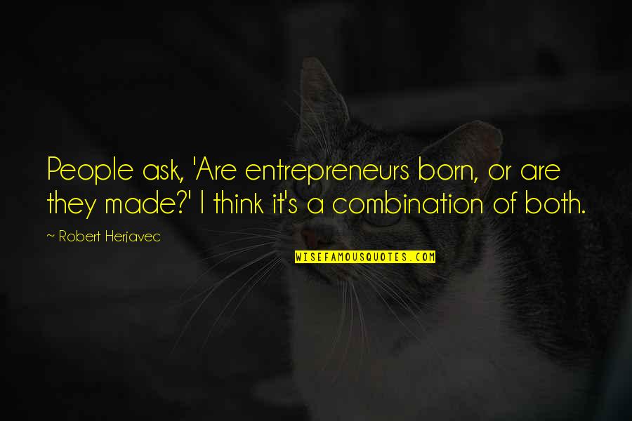 Sinkovits Mariann Quotes By Robert Herjavec: People ask, 'Are entrepreneurs born, or are they Sinkovits Mariann Quotes By Robert Herjavec: People ask, 'Are entrepreneurs born, or are they