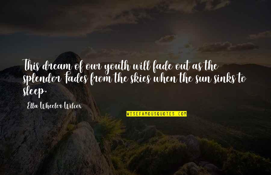 Sinks Quotes By Ella Wheeler Wilcox: This dream of our youth will fade out
