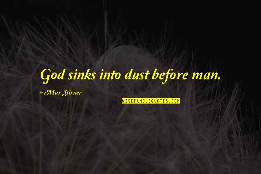 Sinks Quotes By Max Stirner: God sinks into dust before man.