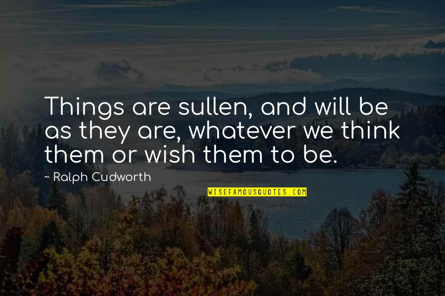 Sinless Quotes By Ralph Cudworth: Things are sullen, and will be as they